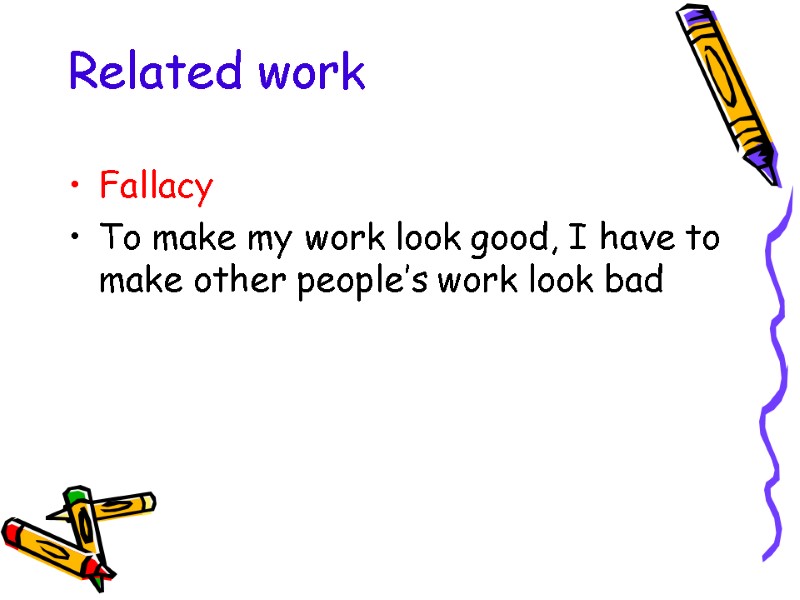 Related work Fallacy  To make my work look good, I have to make